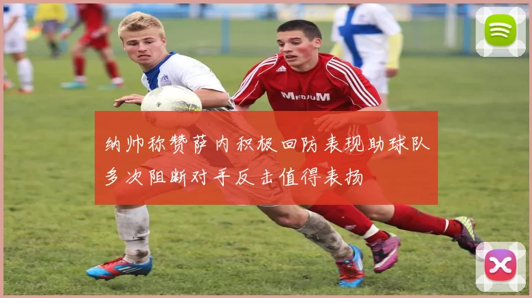 纳帅称赞萨内积极回防表现助球队多次阻断对手反击值得表扬