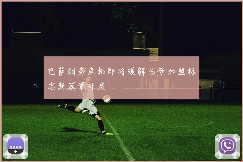 巴萨财务危机即将缓解戈登加盟标志新篇章开启