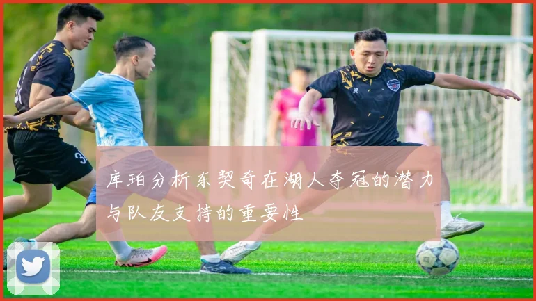 库珀分析东契奇在湖人夺冠的潜力与队友支持的重要性